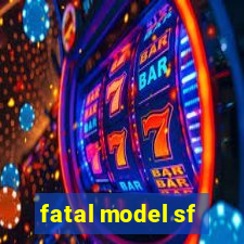 fatal model sf